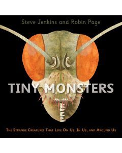 Tiny Monsters: The Strange Creatures That Live On Us, In Us, and Around Us
