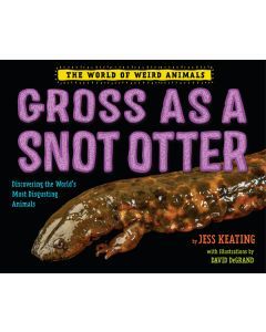 Gross as a Snot Otter: The World of Weird Animals