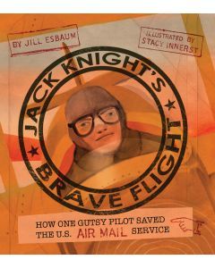 Jack Knight's Brave Flight: How One Gutsy Pilot Saved the US Air Mail Service