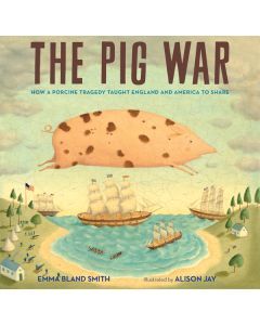 The Pig War: How A Porcine Tragedy Taught England and America to Share