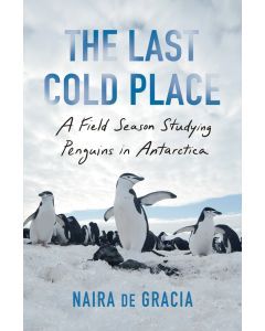 The Last Cold Place: A Field Season Studying Penguins in Antarctica