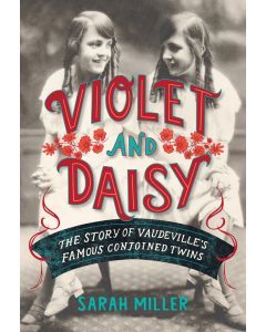 Violet and Daisy: The Story of Vaudeville's Famous Conjoined Twins