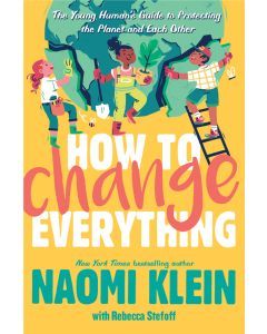 How To Change Everything: The Young Human's Guide to Protecting the Planet and Each Other