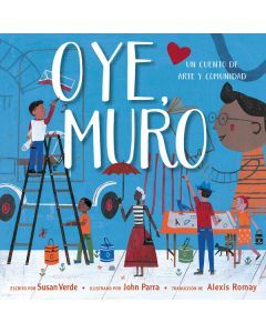 Oye, Muro (Hey, Wall) : Un cuento de arte y comunidad