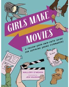 Girls Make Movies: A Follow-Your-Own-Path Guide for Aspiring Young Filmmakers