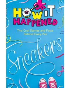 How It Happened! Sneakers: The Cool Stories and Facts Behind Every Pair