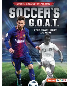 Soccer's G.O.A.T.: Pele, Lionel Messi, and More