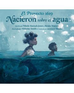 El Proyecto 1619: Nacieron sobre el agua (The 1619 Project: Born on the Water)