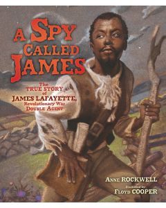 A Spy Called James: The True Story of James Lafayette, Revolutionary War Double Agent