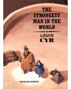 The Strongest Man in the World: Louis Cyr