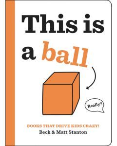 This Is a Ball: Books that Drive Kids CRAZY!