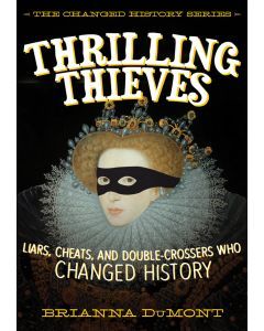 Thrilling Thieves: Liars, Cheats, and Double-Crossers Who Changed History
