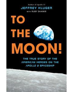 To the Moon: The True Story of the American heroes on the Apollo 8 Spaceship