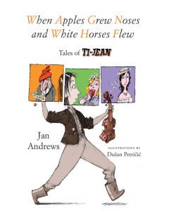 When Apples Grew Noses and White Horses Flew: Tales of Ti-Jean