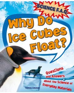 Why Do Ice Cubes Float?: Questions and Answers about the Science of Everyday Materials