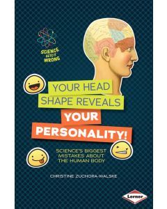 Your Head Shape Reveals Your Personality!: Science's Biggest Mistakes about the Human Body