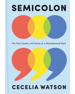 Semicolon: The Past, Present, and Future of a Misunderstood Mark