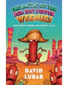 The Battle of the Red Hot Pepper Weenies and Other Warped and Creepy Tales