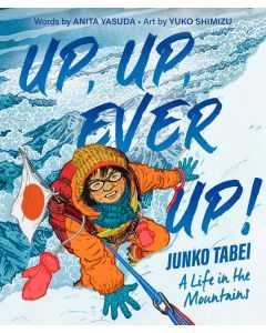 Up, Up, Ever Up!: Junko Tabei: A Life in the Mountains