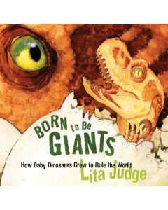 Born to Be Giants: How Baby Dinosaurs Grew to Rule the World