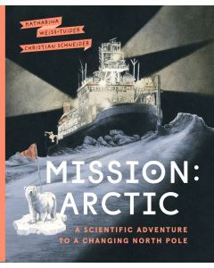 Mission: Arctic: A Scientific Adventure to a Changing North Pole