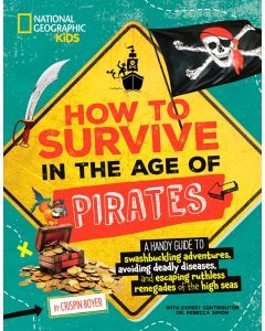 How to Survive in the Age of Pirates: A Handy Guide to Swashbuckling Adventures, Avoiding Deadly Diseases, and Escaping the Ruthless Renegades of the High Seas