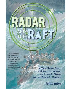 Radar and the Raft: A True Story About a Scientific Marvel, the Lives it Saved, and the World it Changed