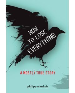 How to Lose Everything: A Mostly True Story