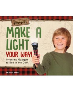 Make a Light Your Way!:: Inventing Gadgets to See in the Dark