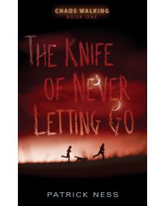 The Knife of Never Letting Go: Chaos Walking, Book One