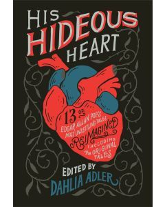 His Hideous Heart: Thirteen of Edgar Allan Poe's Most Unsettling Tales Reimagined