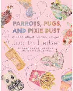 Parrots, Pugs, and Pixie Dust: A Book About Fashion Designer Judith Leiber