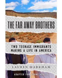 The Far Away Brothers: Two Young Migrants and the Making of an American Life, Adapted for Young Adults