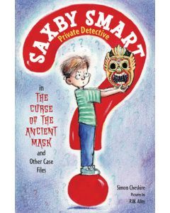 The Curse of the Ancient Mask and Other Case Files: Saxby Smart, Private Detective