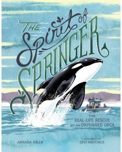The Spirit of Springer: The Real-Life Rescue of an Orphaned Orca