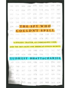 The Spy Who Couldn’t Spell: A Dyslexic Traitor, an Unbreakable Code, and the FBI’s Hunt for America’s Stolen Secrets