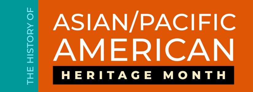 Looking Back: The History of Asian/Pacific American Heritage Month